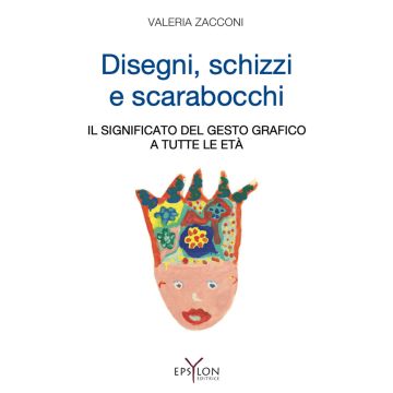 Disegni, schizzi e scarabocchi. Il significato del gesto grafico a tutte le età. Ediz. illustrata (Zacconi Valeria - Epsylon)