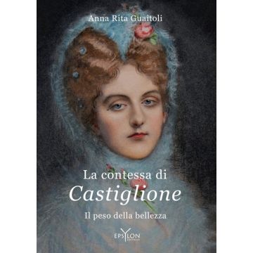 La contessa di Castiglione. Il peso della bellezza