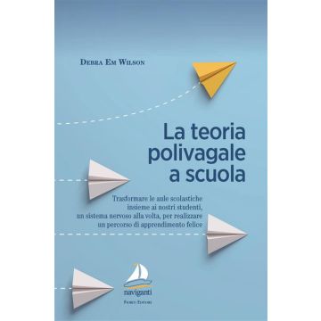 La teoria polivagale a scuola. Trasformare le aule scolastiche insieme ai nostri studenti, un sistema nervoso alla volta, per realizzare un percorso di apprendimento felice (Wilson Debra Em - Fioriti Giovanni)
