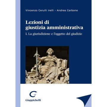 Lezioni di giustizia amministrativa 1. La giurisdizione e l'oggetto del giudizio [Cerulli; Carbone - Giappichelli]