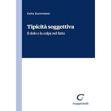 Tipicità soggettiva. Il dolo e la colpa nel fatto [Summerer - Giappichelli]