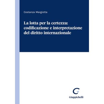 La lotta per la certezza: codificazione e interpretazione del diritto internazionale
