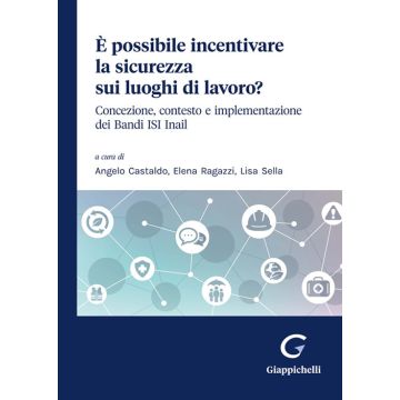 È possibile incentivare la sicurezza sui luoghi di lavoro? Concezione, contesto e implementazione dei Bandi ISI Inail