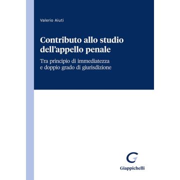 Contributo allo studio dell'appello penale. Tra principio di immediatezza e doppio grado di giurisdizione