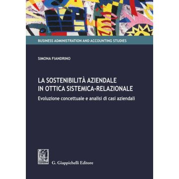 La sostenibilità aziendale in ottica sistemica-relazionale. Evoluzione concettuale e analisi di casi aziendali