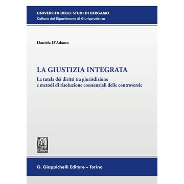 La giustizia integrata. La tutela dei diritti tra giurisdizione e metodi di risoluzione coessenziali delle controversie
