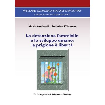 La detenzione femminile e lo sviluppo umano: la prigione è libertà (Andreoli, D'Isanto - Giappichelli)