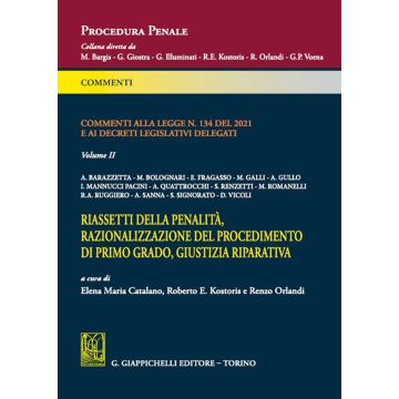 Commenti alla Legge N.134 del 2021 e ai decreti legislativi delegati - Vol. II. Riassetti della penalità, razionalizzazione del procedimento di primo grado, giustizia riparativa