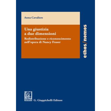 Una giustizia a due dimensioni. Redistribuzione e riconoscimento nell'opera di Nancy Fraser