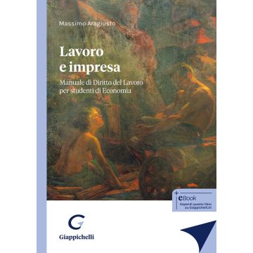 Lavoro e impresa. Manuale di Diritto del Lavoro per studenti di Economia (Aragiusto Massimo - Giappichelli)