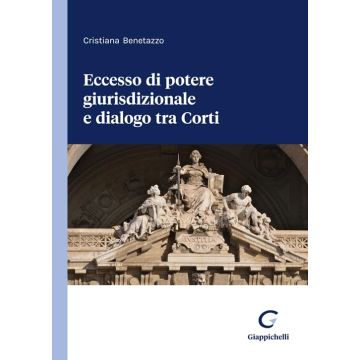 Eccesso di potere giurisdizionale e dialogo tra Corti [Cristiana Benetazzo - Giappichelli]