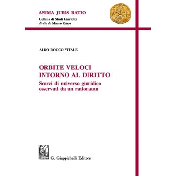 Orbite veloci intorno al diritto. Scorci di universo giuridico osservati da un rationauta [Vitale Aldo - Giappichelli]