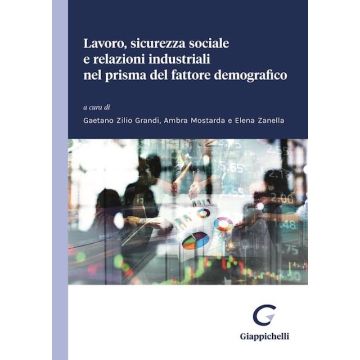 Lavoro, sicurezza sociale e relazioni industriali nel prisma del fattore demografico [Zilio Grandi Gaetano;Mostarda Ambra; Zanella Elena - Giappichelli]