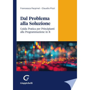 Dal problema alla soluzione. Guida pratica per principianti alla programmazione in R [Parpinel; Pizzi - Giappichelli]