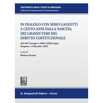 In dialogo con Serio Galeotti a cento anni dalla nascita: dei grandi temi del diritto costituzionale. Atti del Convegno e della Call for paper (Bergamo, 15 dicembre 2022)