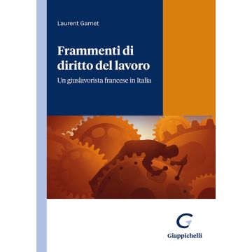 Frammenti di diritto del lavoro. Un giuslavorista francese in Italia [Gamet Laurent - Giappichelli]