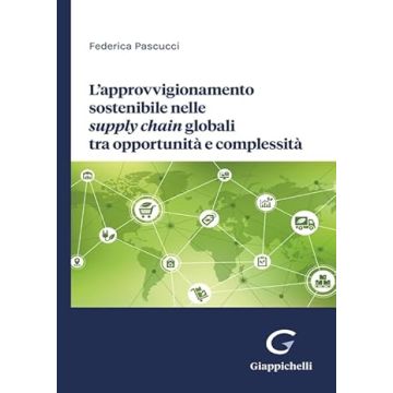 L'approvvigionamento sostenibile nelle supply chain globali tra opportunità e complessità [Pascucci Federica - Giappichelli]