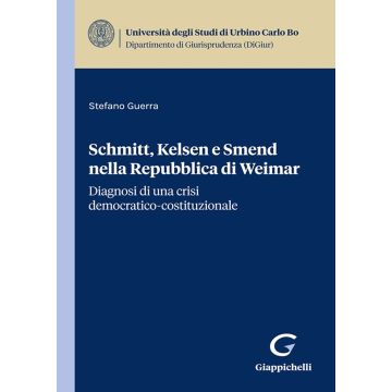 Schmitt, Kelsen e Smend nella Repubblica di Weimar. Diagnosi di una crisi democratico-costituzionale [Guerra Stefano - Giappichelli]