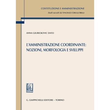 L'amministrazione coordinante: nozioni, morfologia e sviluppi [Giurickovic Dato Anna - Giappichelli]