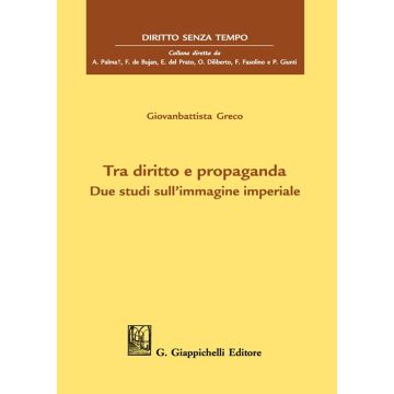 Tra diritto e propaganda. Due studi sull'immagine imperiale [Greco Giovanbattista - Giappichelli]