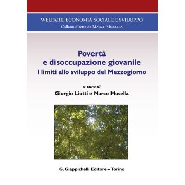 Povertà e disoccupazione giovanile. I limiti allo sviluppo del Mezzogiorno [Liotti Giorgio;Musella Marco - Giappichelli]