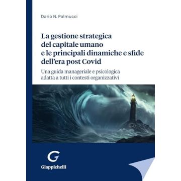 La gestione strategica del capitale umano e le principali dinamiche e sfide dell'era post Covid. Una guida manageriale e psicologica adatta a tutti i contesti organizzativi  [Palmucci Dario - Giappichelli]