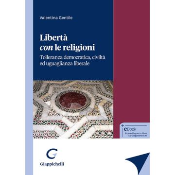 Libertà con le religioni. Tolleranza democratica, civiltà ed uguaglianza liberale [Gentile Valentina - Giappichelli]