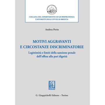 Motivi aggravanti e circostanze discriminatorie. Legittimità e limiti della sanzione penale dell'offesa alla pari dignità