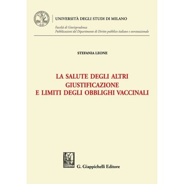La salute degli altri. Giustificazione e limiti degli obblighi vaccinali [Leone Stefania - Giappichelli]