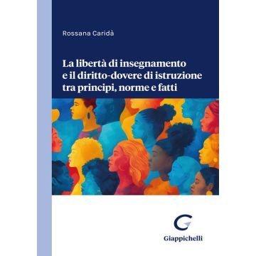 La libertà di insegnamento e il diritto-dovere di istruzione tra principi, norme e fatti [Caridà Rossana - Giappichelli]