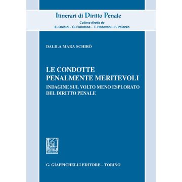 Le condotte penalmente meritevoli. Indagine sul volto meno esplorato del diritto penale [Schirò Dalila Mara - Giappichelli]