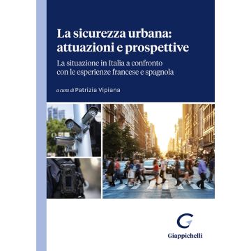 La sicurezza urbana: attuazioni e prospettive. La situazione in Italia a confronto con le esperienze francese e spagnola. Atti del Convegno (Genova, 23-24 marzo 2023)