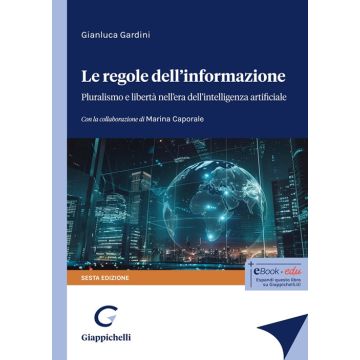 Le regole dell'informazione. Pluralismo e libertà nell'era dell'intelligenza artificiale 6/ed. 2024 [Gardini Gianluca - Giappichelli]