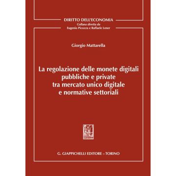 La regolazione delle monete digitali pubbliche e private tra mercato unico digitale e normative settoriali [Mattarella Giorgio - Giappichelli]