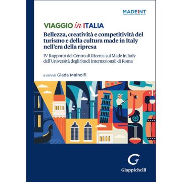 Viaggio in Italia. Bellezza, creatività e competitività del turismo e della cultura made in Italy nell'era della ripresa. IV Rapporto del Centro di Ricerca sul Made In It dell'Università degli Studi Internazionali di Roma - Mainolfi Giada - Giappichelli