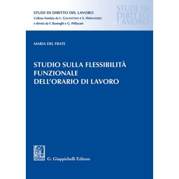 Studio sulla flessibilità funzionale dell'orario di lavoro [Del Frate Maria - Giappichelli]