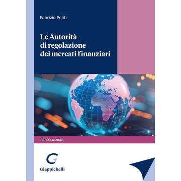 Le autorità di regolazione dei mercati finanziari 3/ed. 2024 [Politi Fabrizio - Giappichelli]