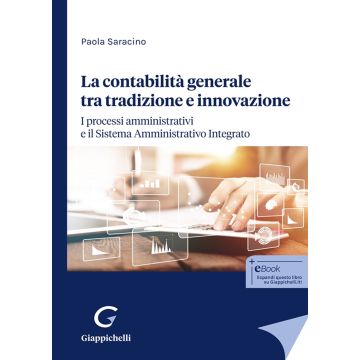 La contabilità generale tra tradizione e innovazione. I processi amministrativi e il Sistema Amministrativo Integrato  [Saracino Paola - Giappichelli]