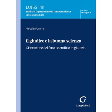 Il giudice e la buona scienza. L'istituzione del fatto scientifico in giudizio [Farano Alessia - Giappichelli]