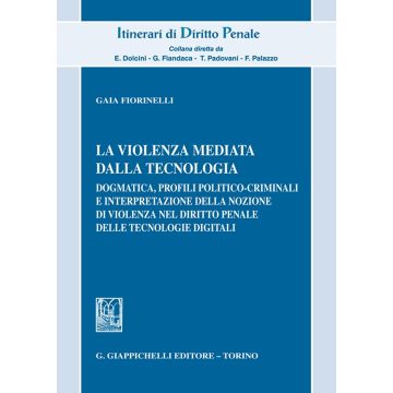 La violenza mediata dalla tecnologia. Dogmatica, profili politico-criminali e interpretazione della nozione di violenza nel diritto penale delle tecnologie digitali