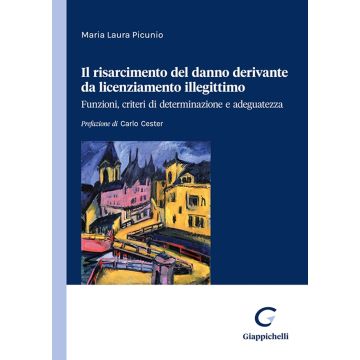 Il risarcimento del danno derivante da licenziamento illegittimo. Funzioni, criteri di determinazione e adeguatezza
