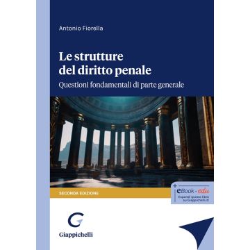 Le strutture del delitto penale. Questioni fondamentali di parte generale 2/ed. 2024 [Fiorella Antonio - Giappichelli]
