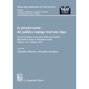 La privatizzazione del pubblico impiego trent'anni dopo. Atti del Convegno in occasione della presentazione degli Studi in onore di Alessandro Garilli. (Palermo, 10-11 febbraio 2023)