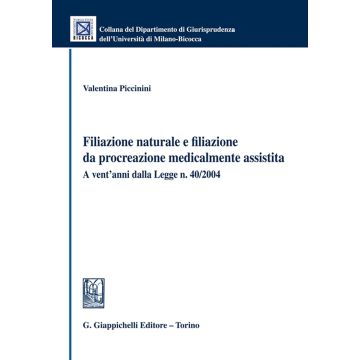 Filiazione naturale e filiazione da procreazione medicalmente assistita. A vent'anni dalla Legge n. 40/2004 (Piccinini Valentina - Giappichelli)