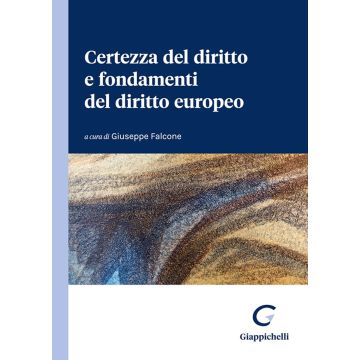 Certezza del diritto e fondamenti del diritto europeo (Falcone Giuseppe - Giappichelli)