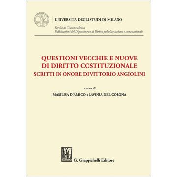 Questioni vecchie e nuove di diritto costituzionale. Scritti in onore di Vittorio Angiolini (D'Amico Marilisa; Del Corona Lavinia - Giappichelli)