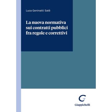La nuova normativa sui contratti pubblici fra regole e correttivi (Geninatti Satè Luca - Giappichelli)