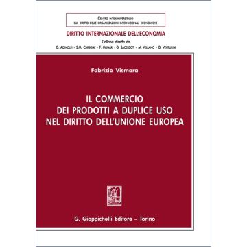 Il commercio dei prodotti a duplice uso nel diritto dell'Unione europea (Vismara Fabrizio - Giappichelli)