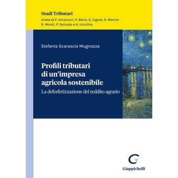 Profili tributari di un'impresa agricola sostenibile. La deforfetizzazione del reddito agrario - Scarascia Mugnozza Stefania - Giappichelli