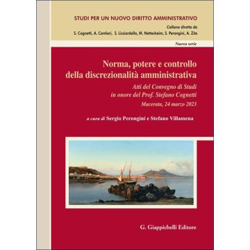 Norma, potere e controllo della discrezionalità amministrativa. Atti del Convegno di Studi in onore del Prof. Stefano Cognetti (Macerata, 24 marzo 2023) (Perongini Sergio; Villamena Stefano - Giappichelli)